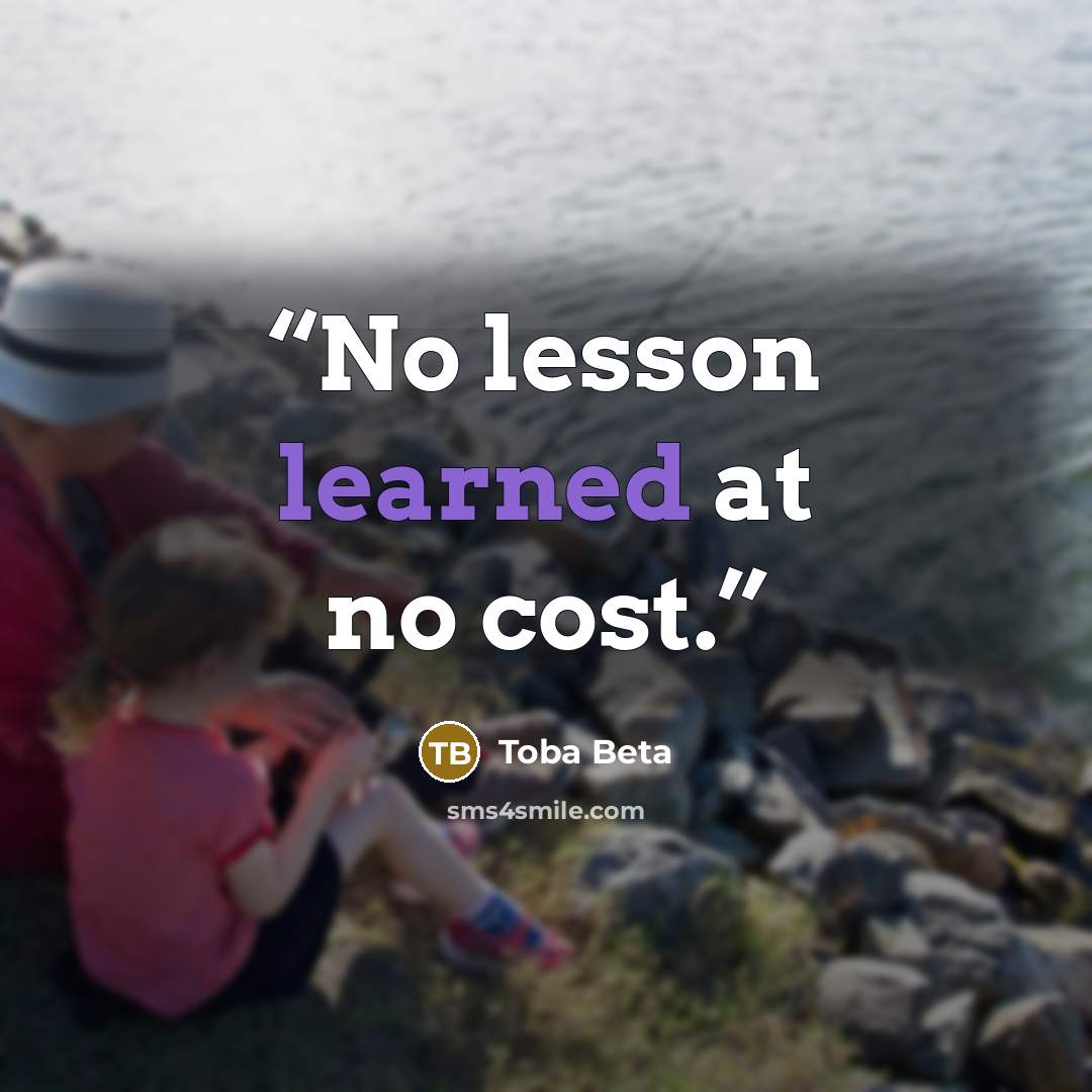 “No lesson learned at no cost.” quote by Toba Beta