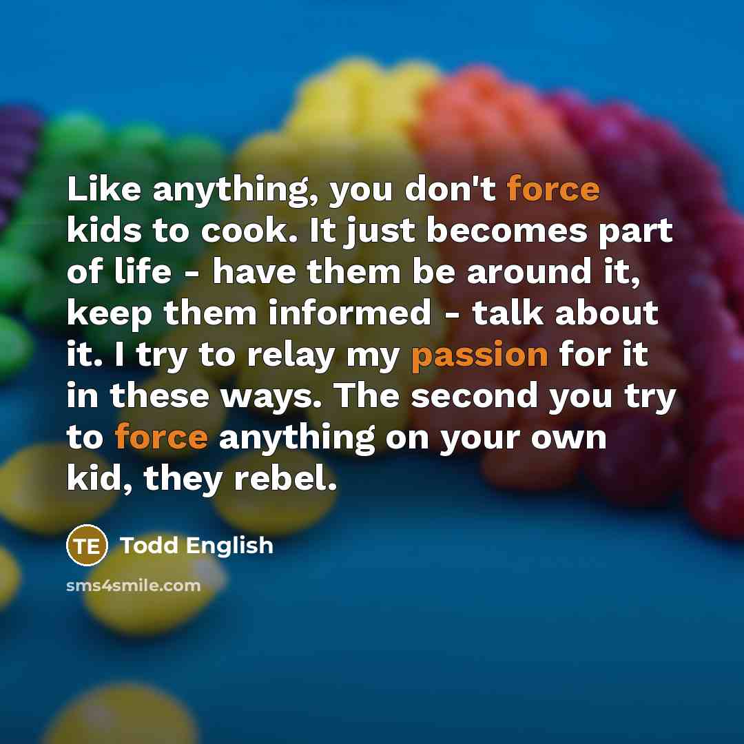 “Like anything, you don't force kids to cook. It just…” quote by Todd English