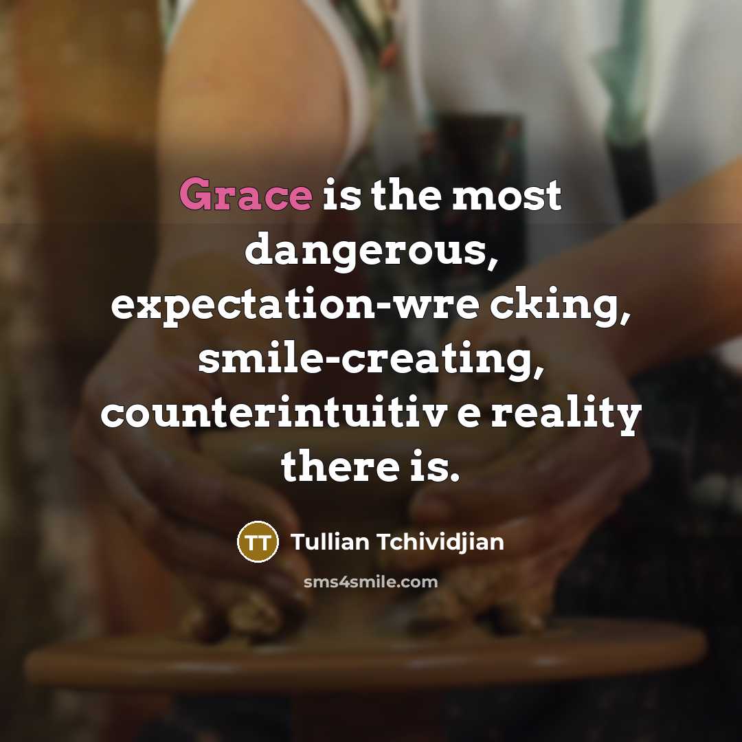 “Grace is the most dangerous, expectation-wre cking, smile-creating, counterintuitiv e…” quote by Tullian Tchividjian