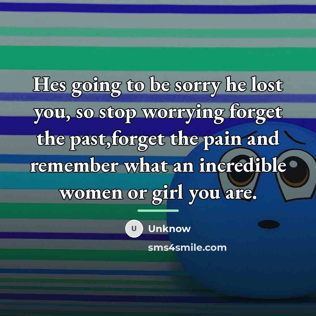 “Hes going to be sorry he lost you, so stop…” quote by Unknow