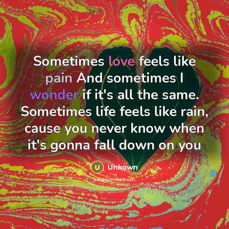 “Sometimes love feels like pain And sometimes I wonder if…” quote by Unkown