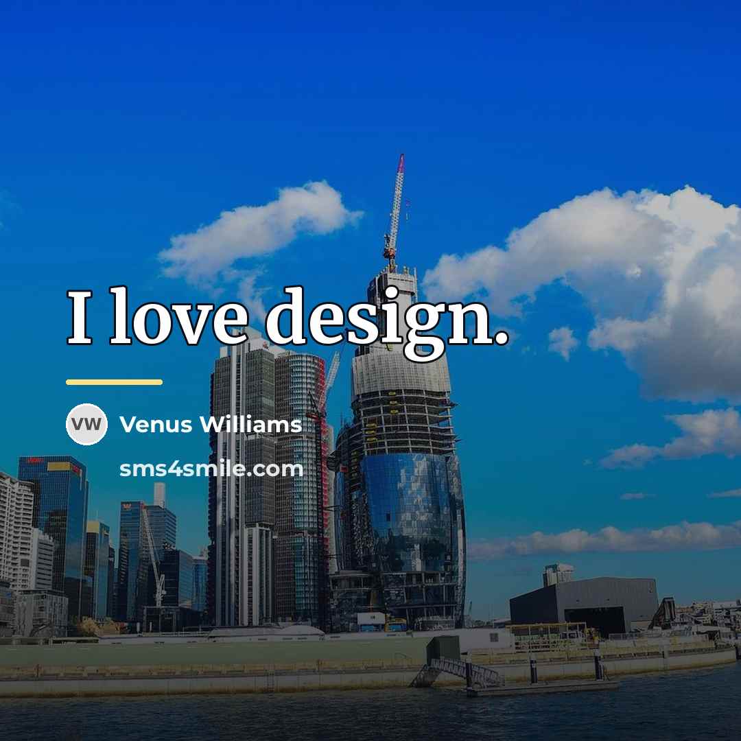 “I love design.…” quote by Venus Williams