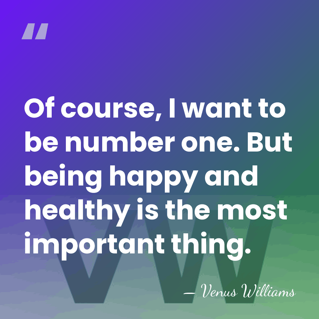 Of course, I want to be number one. But being happy and&hellip; - Venus Williams