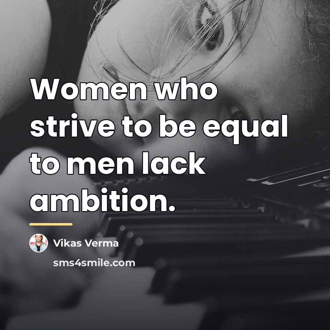 “Women who strive to be equal to men lack ambition.…” quote by Vikas Verma