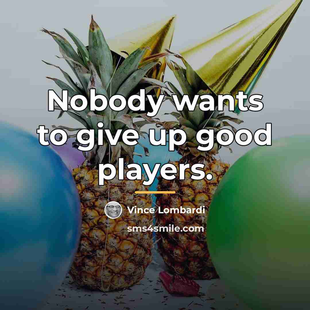 “Nobody wants to give up good players.…” quote by Vince Lombardi