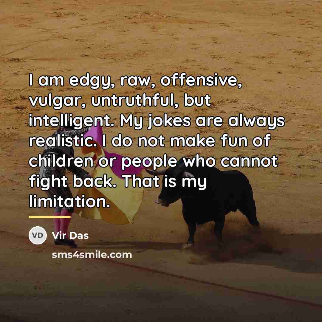 “I am edgy, raw, offensive, vulgar, untruthful, but intelligent. My…” quote by Vir Das