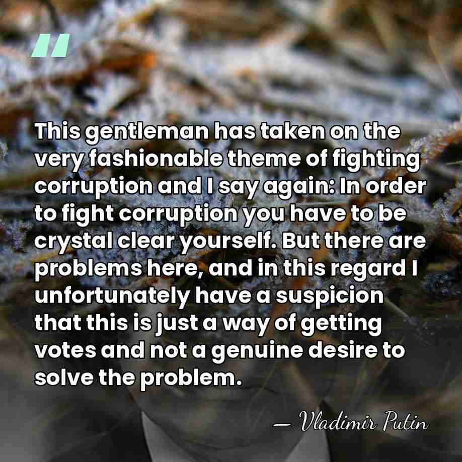 This gentleman has taken on the very fashionable theme of fighting corruption&hellip; - Vladimir Putin