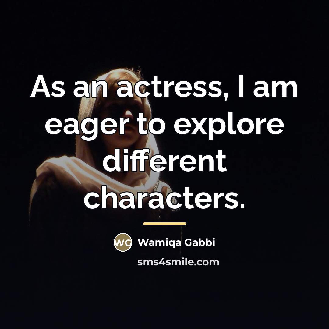 “As an actress, I am eager to explore different characters.…” quote by Wamiqa Gabbi
