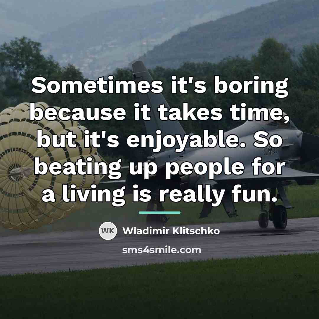 “Sometimes it's boring because it takes time, but it's enjoyable.…” quote by Wladimir Klitschko