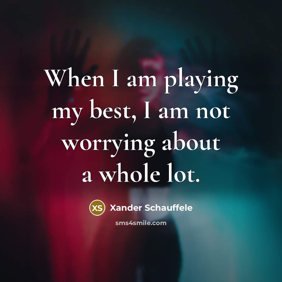 “When I am playing my best, I am not worrying…” quote by Xander Schauffele
