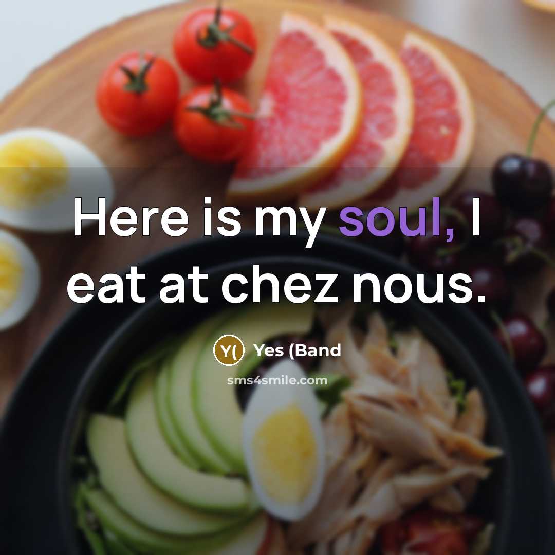 “Here is my soul, I eat at chez nous.” quote by Yes (Band