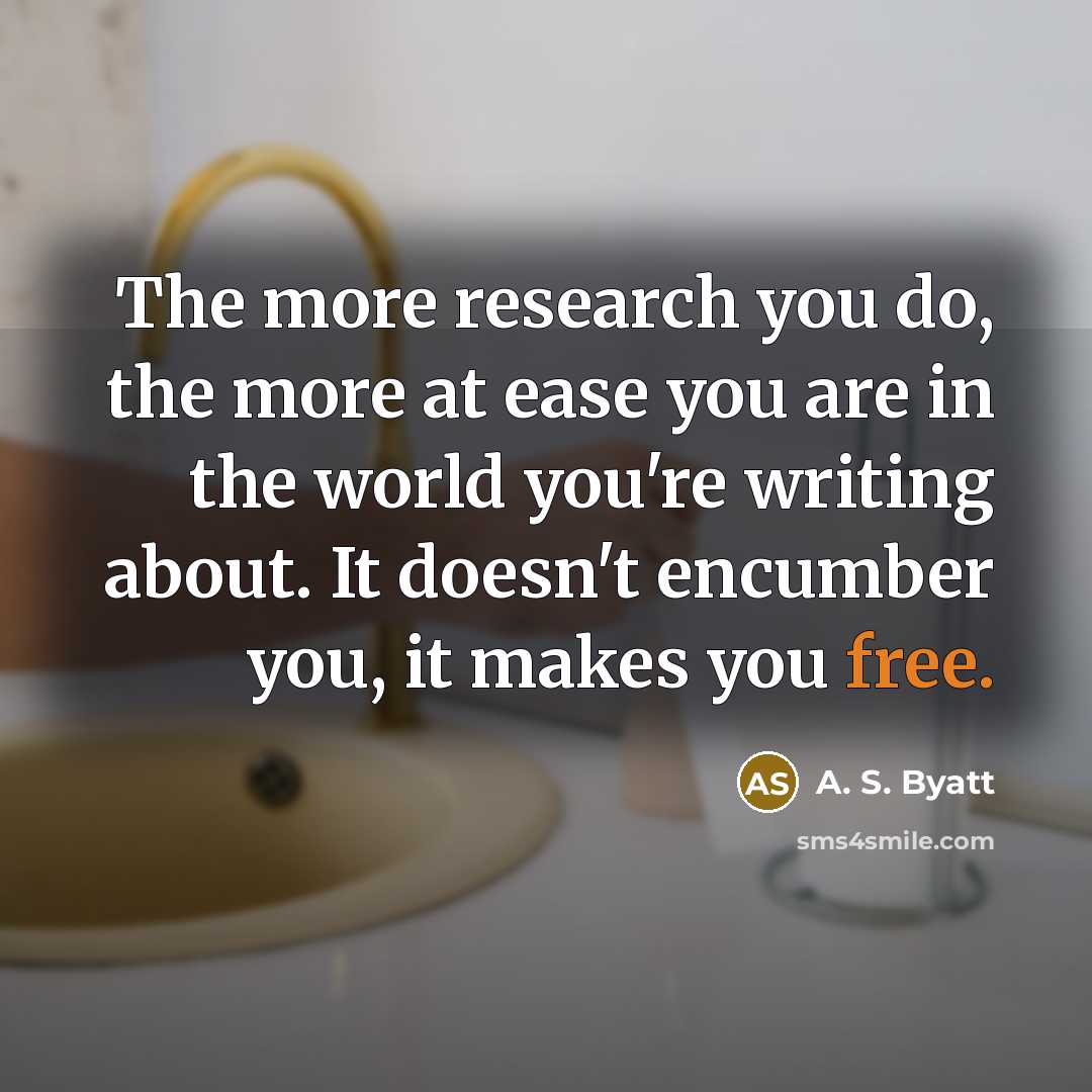 “The more research you do, the more at ease you…” quote by A. S. Byatt