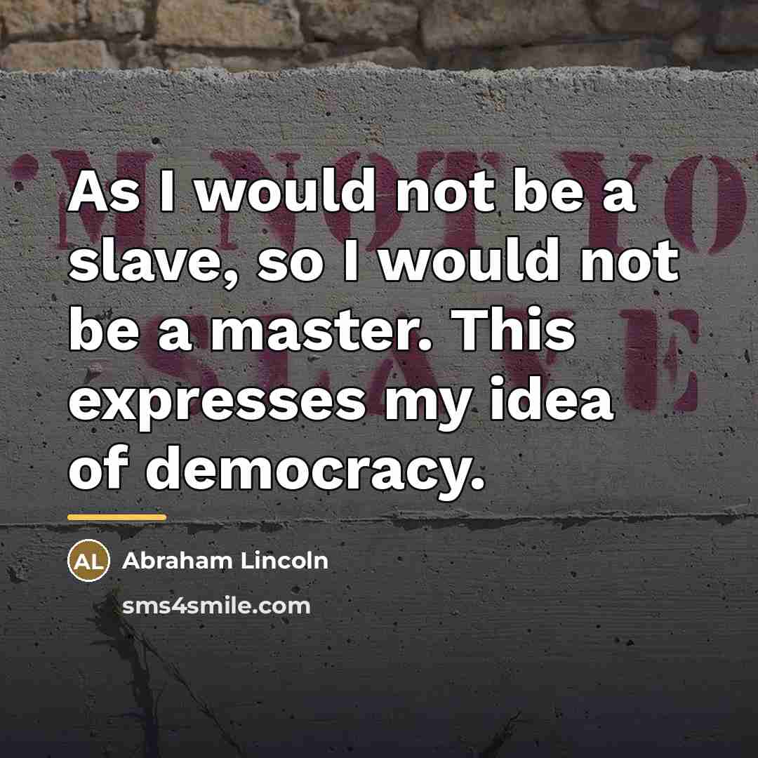 “As I would not be a slave, so I would…” quote by Abraham Lincoln