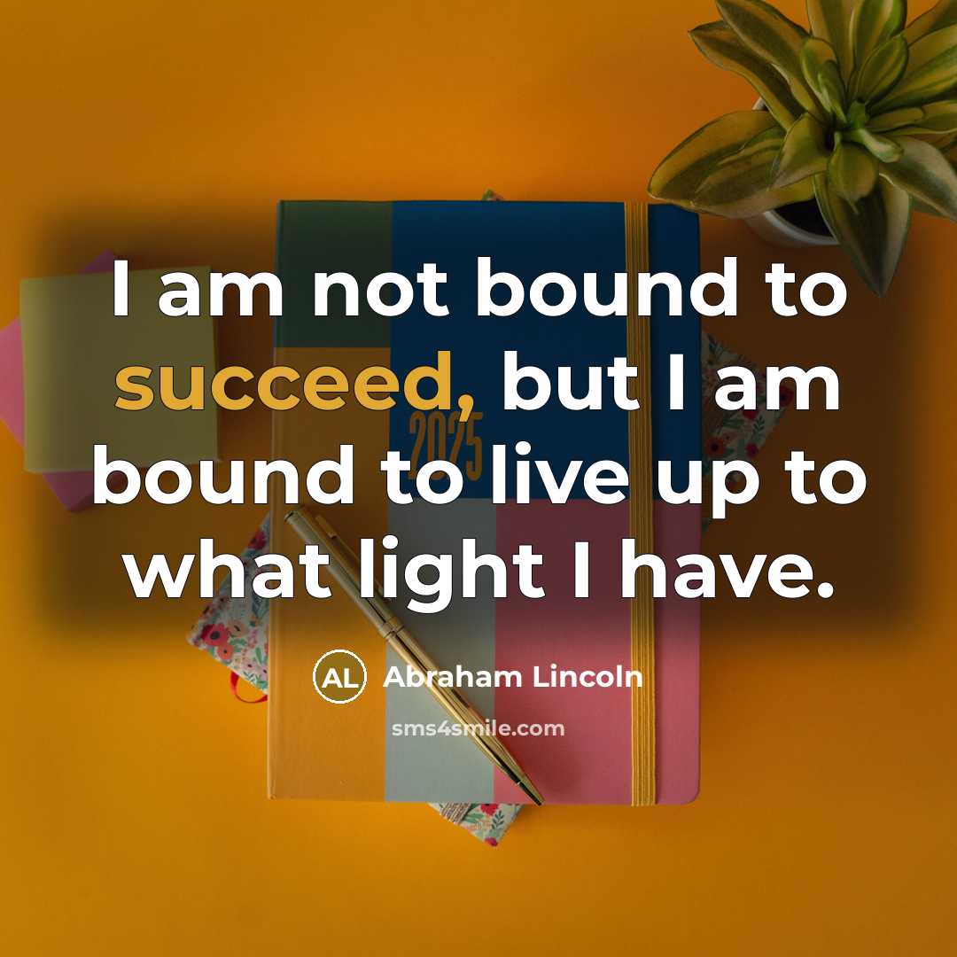 “I am not bound to succeed, but I am bound…” quote by Abraham Lincoln