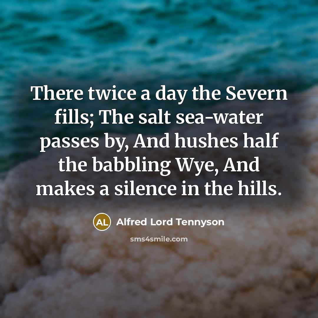 “There twice a day the Severn fills; The salt sea-water…” quote by Alfred Lord Tennyson