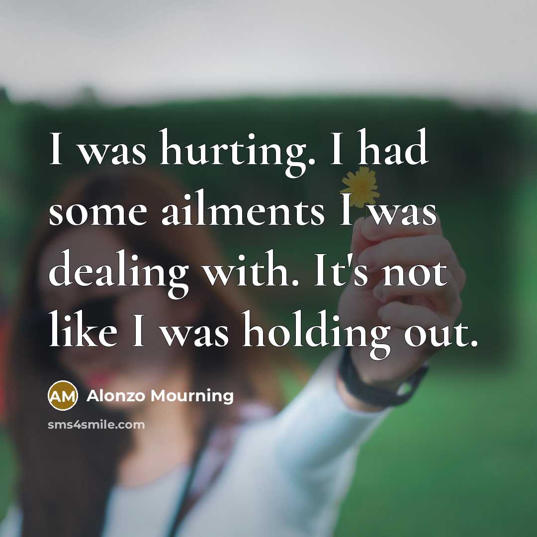 “I was hurting. I had some ailments I was dealing…” quote by Alonzo Mourning