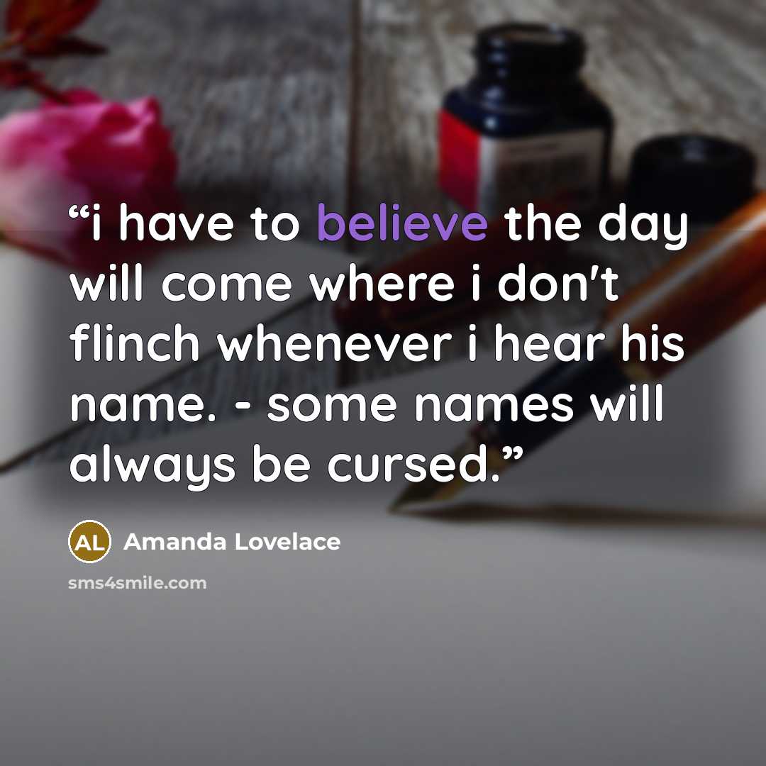 “i have to believe the day will come where i don't flinch whenever i hear his name. - some names will always be cursed.” quote by Amanda Lovelace
