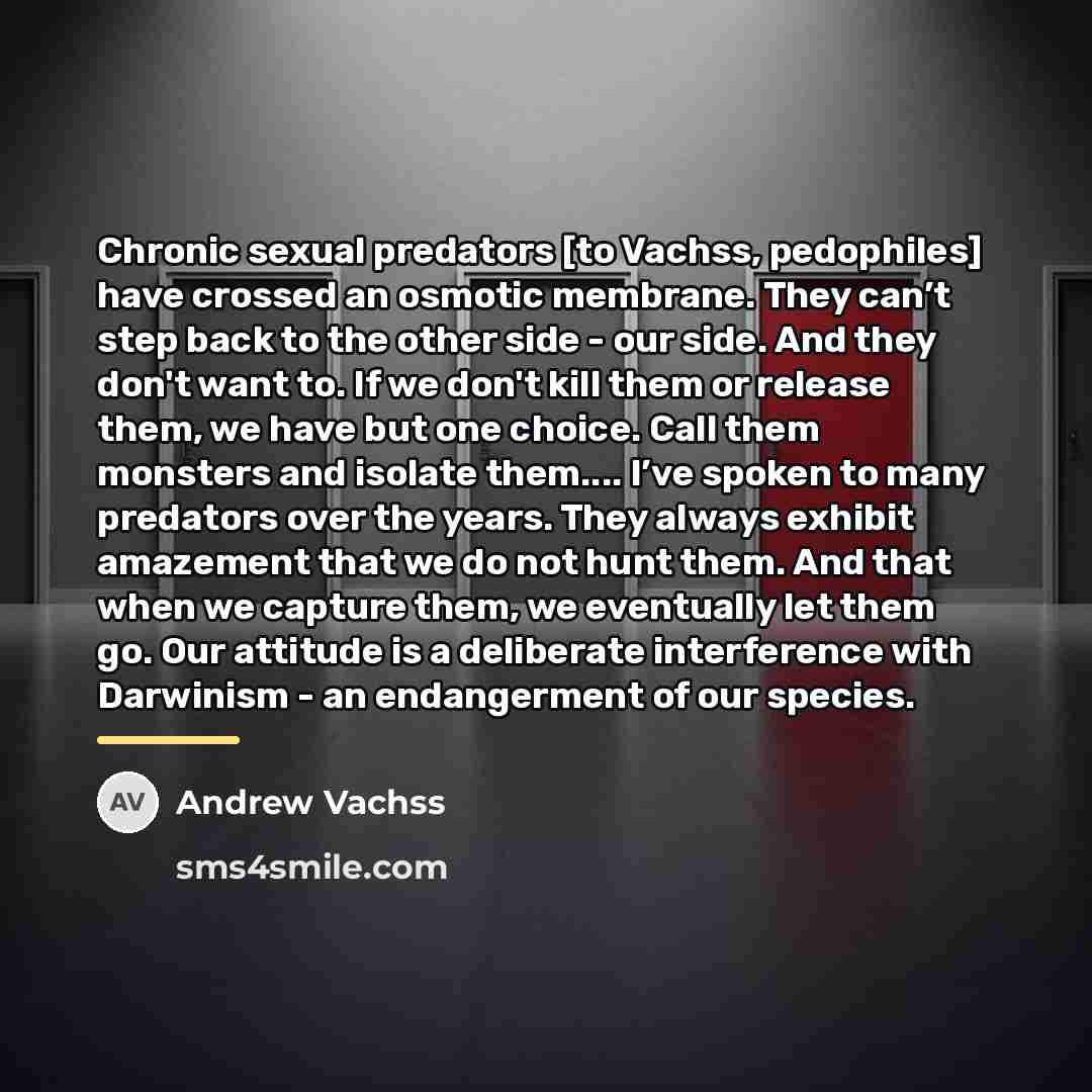 “Chronic sexual predators [to Vachss, pedophiles] have crossed an osmotic…” quote by Andrew Vachss