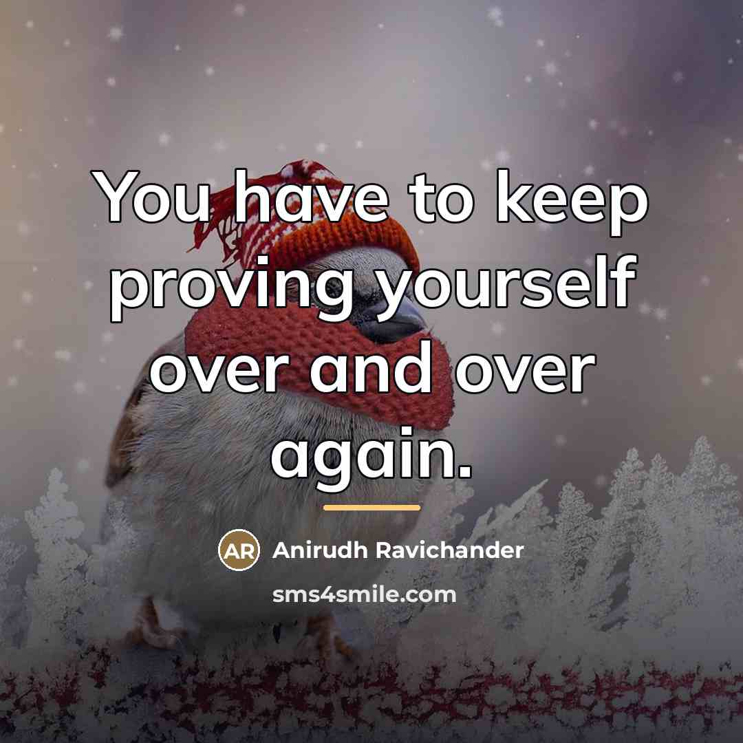 “You have to keep proving yourself over and over again.…” quote by Anirudh Ravichander
