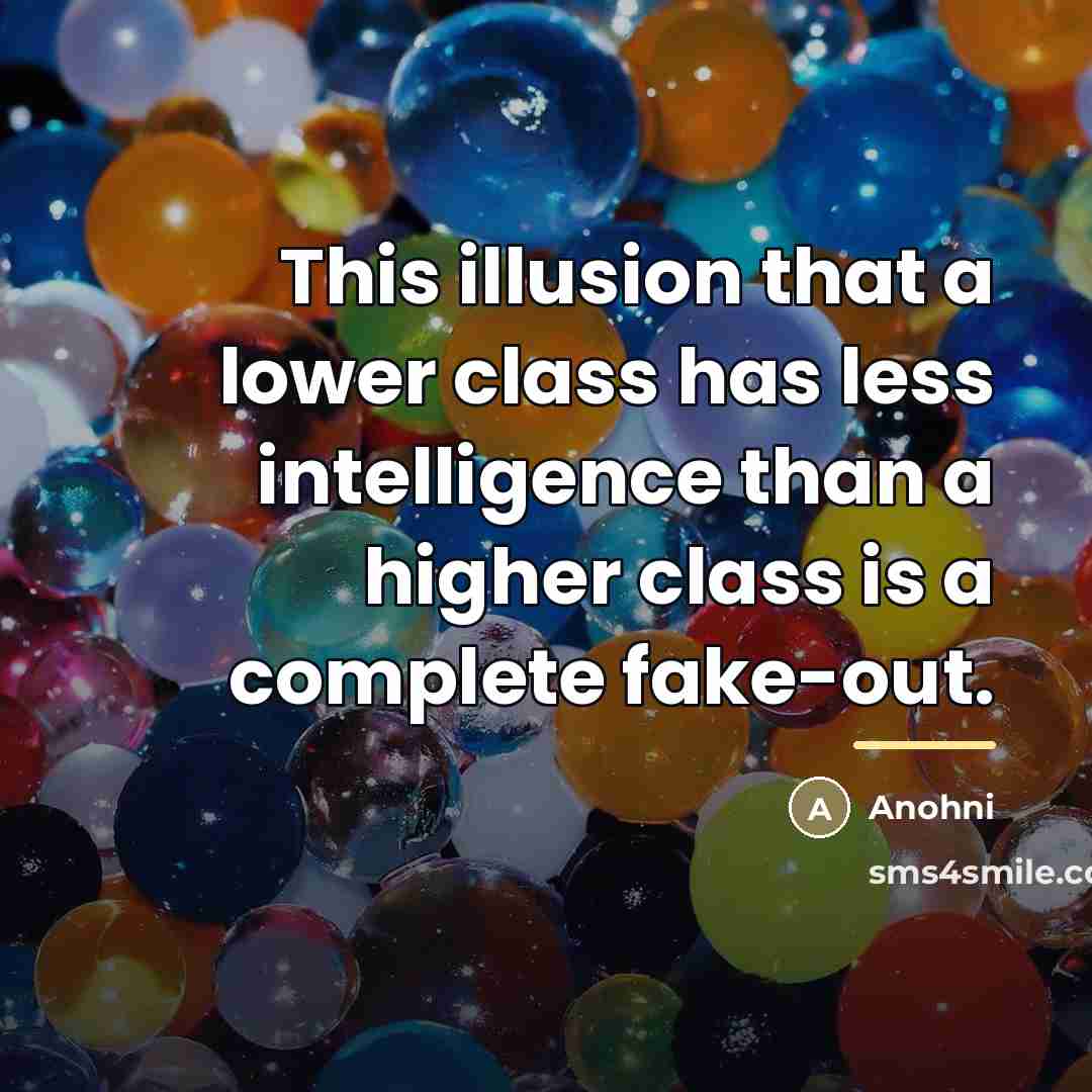 “This illusion that a lower class has less intelligence than…” quote by Anohni