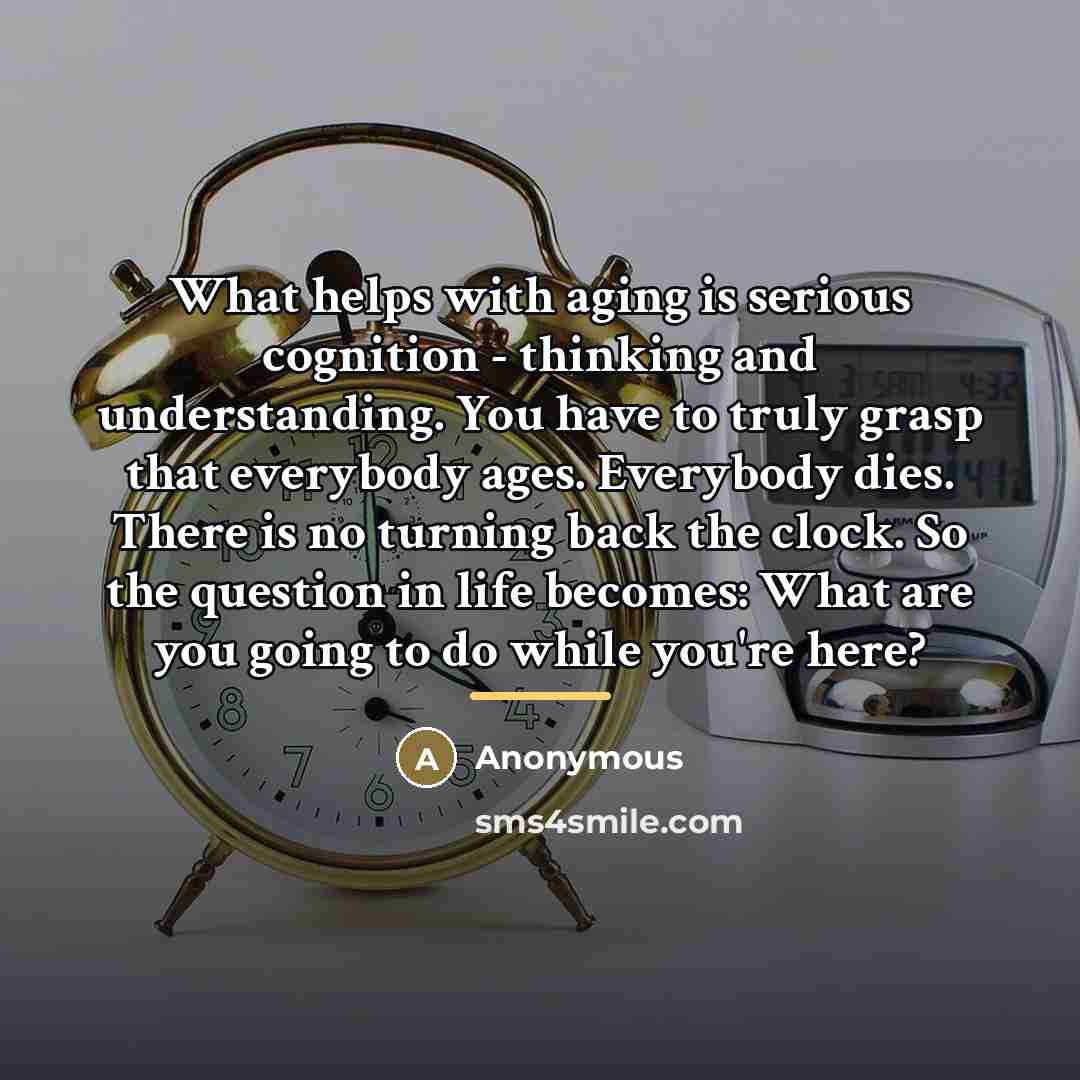 “What helps with aging is serious cognition - thinking and…” quote by Anonymous