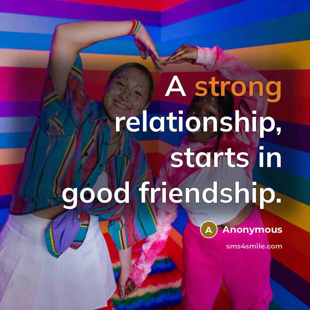 “A strong relationship, starts in good friendship.…” quote by Anonymous