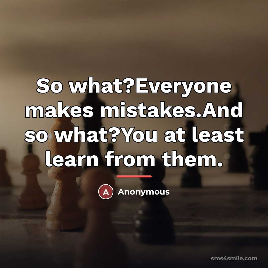 “So what?Everyone makes mistakes.And so what?You at least learn from…” quote by Anonymous