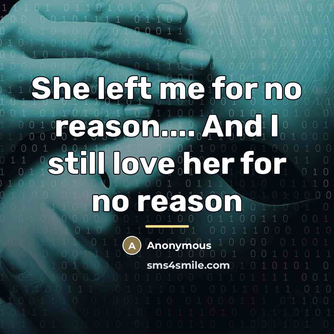 “She left me for no reason.... And I still love…” quote by Anonymous