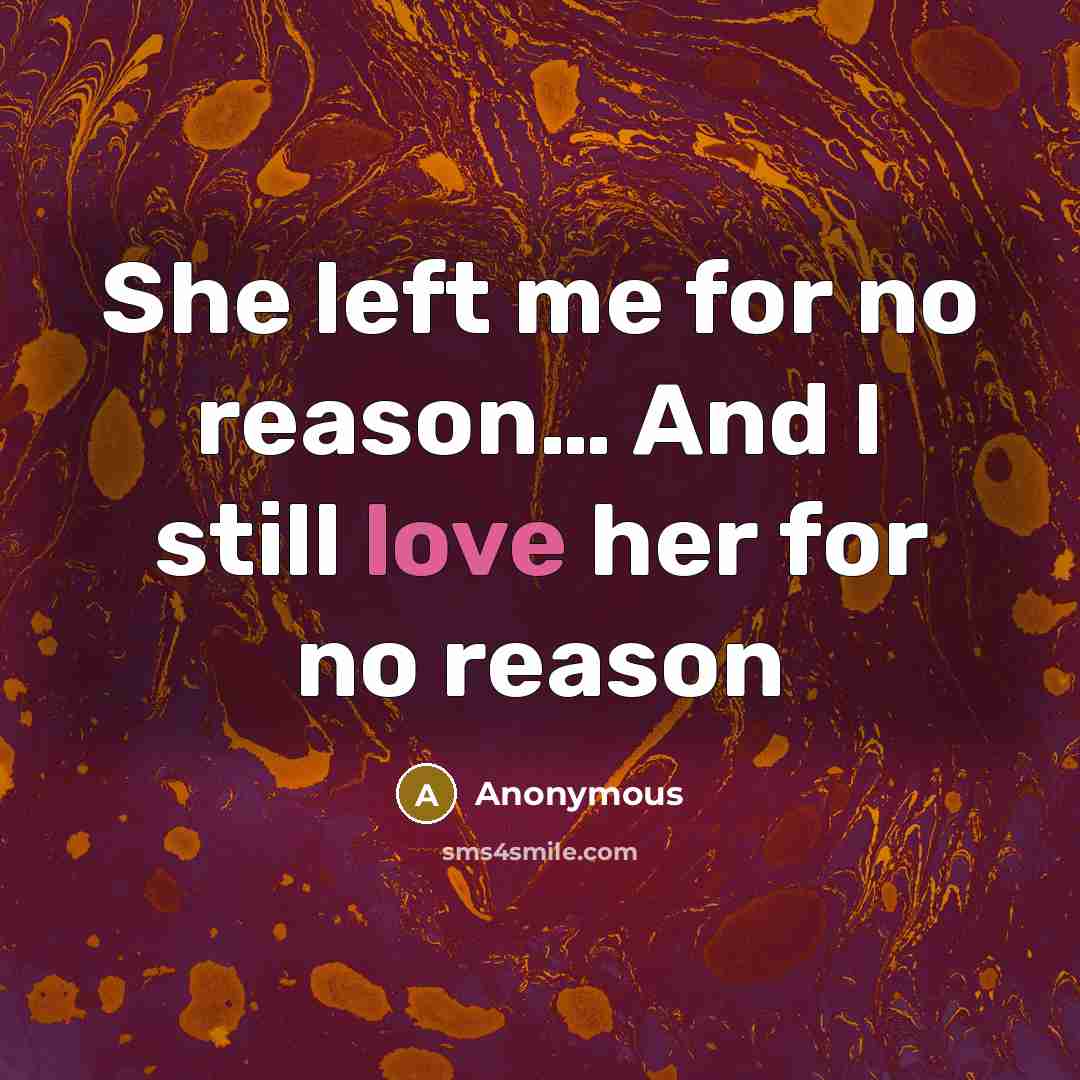 “She left me for no reason… And I still love her for no reason” quote by Anonymous