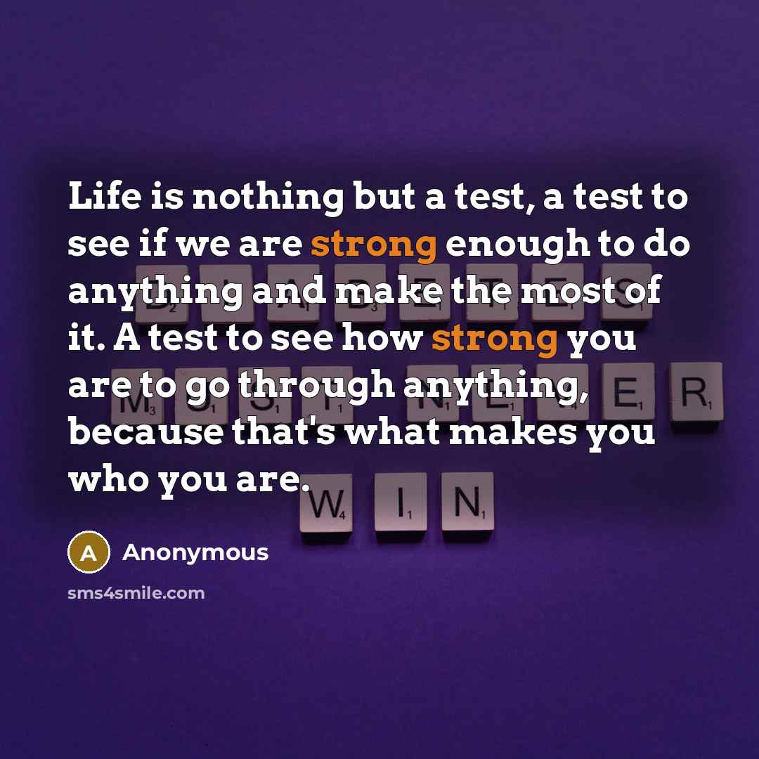 “Life is nothing but a test, a test to see…” quote by Anonymous