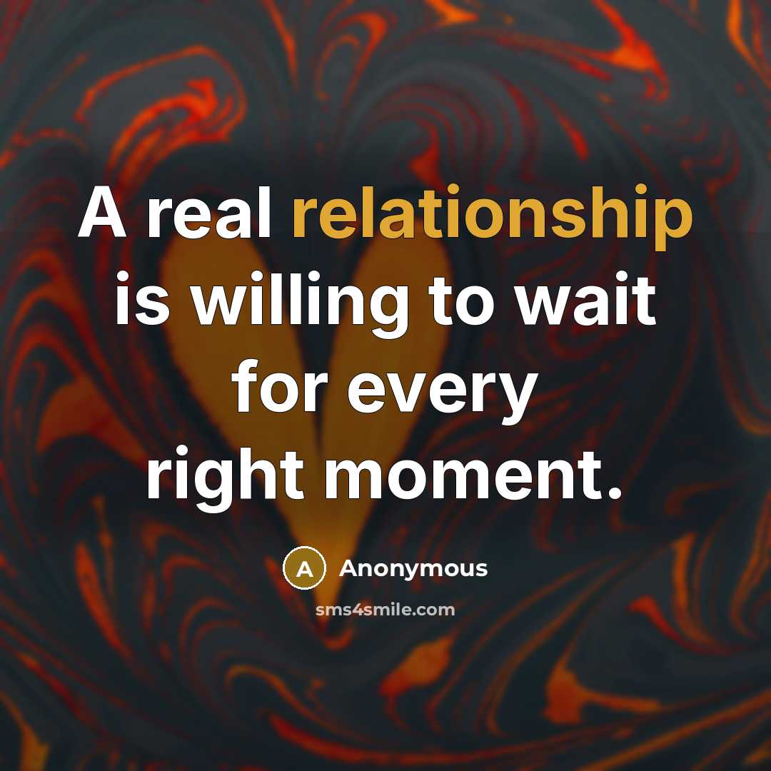 “A real relationship is willing to wait for every right moment.” quote by Anonymous
