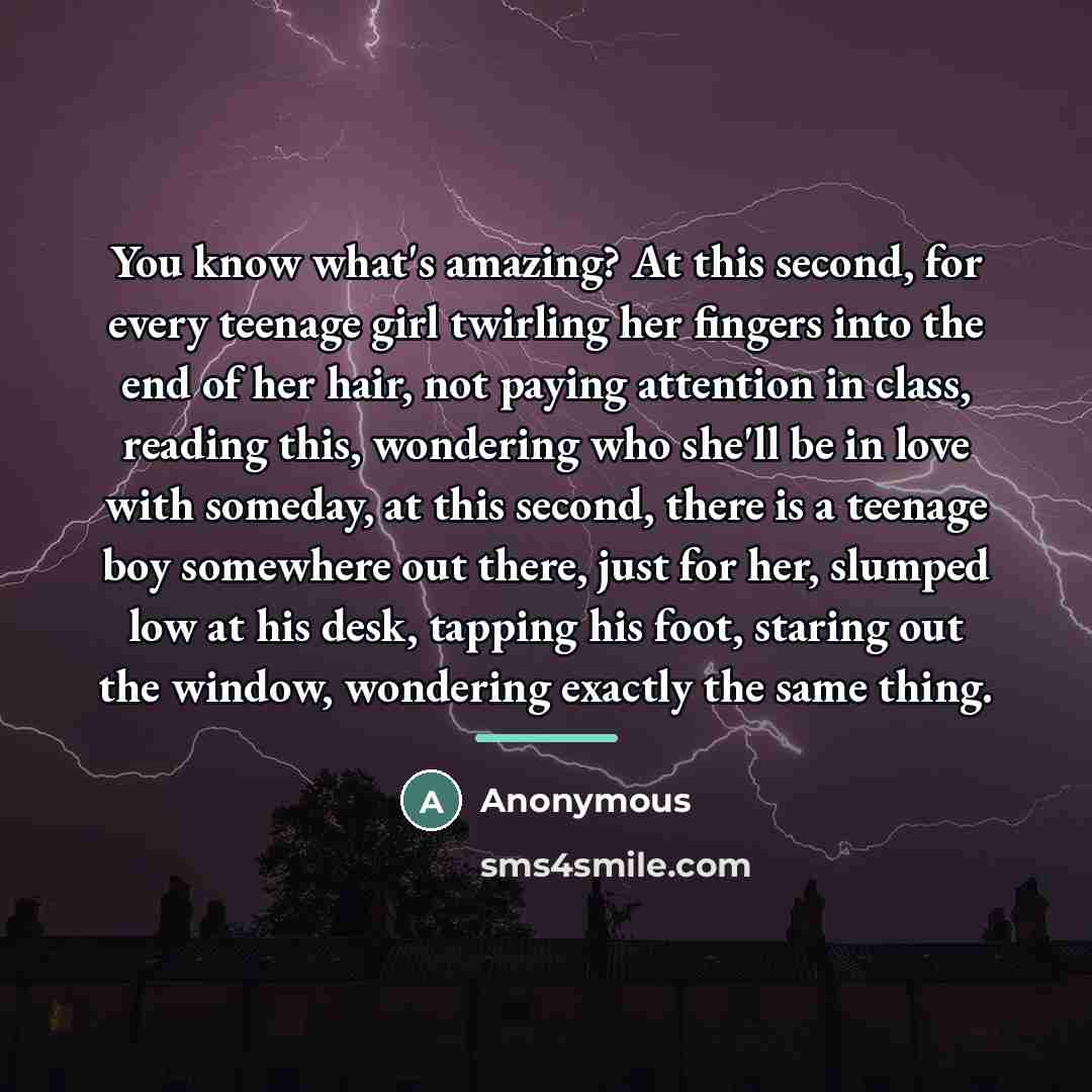 “You know what's amazing? At this second, for every teenage…” quote by Anonymous