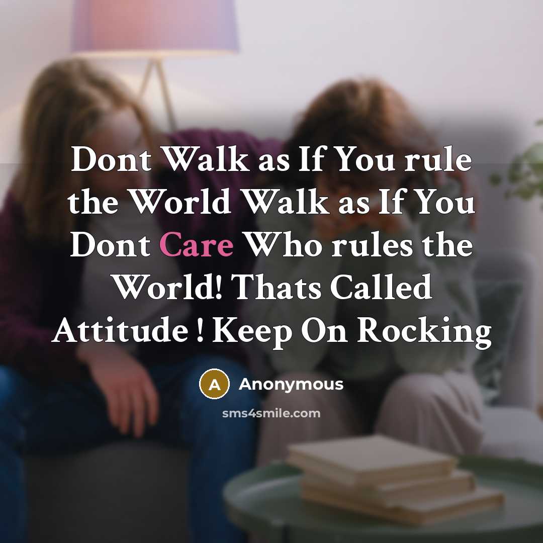 “Dont Walk as If You rule the World Walk as If You Dont Care Who rules the World! Thats Called Attitude ! Keep On Rocking” quote by Anonymous
