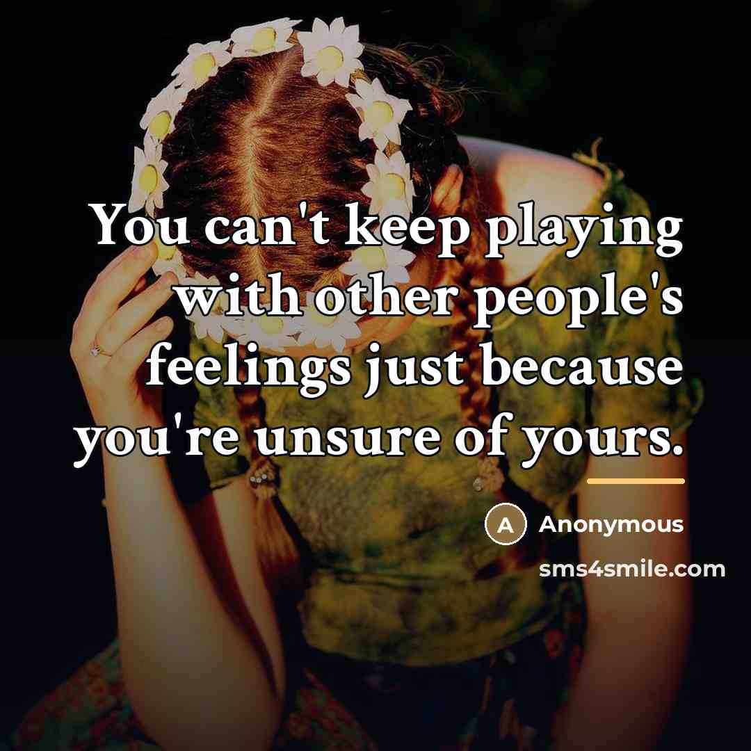 “You can't keep playing with other people's feelings just because…” quote by Anonymous