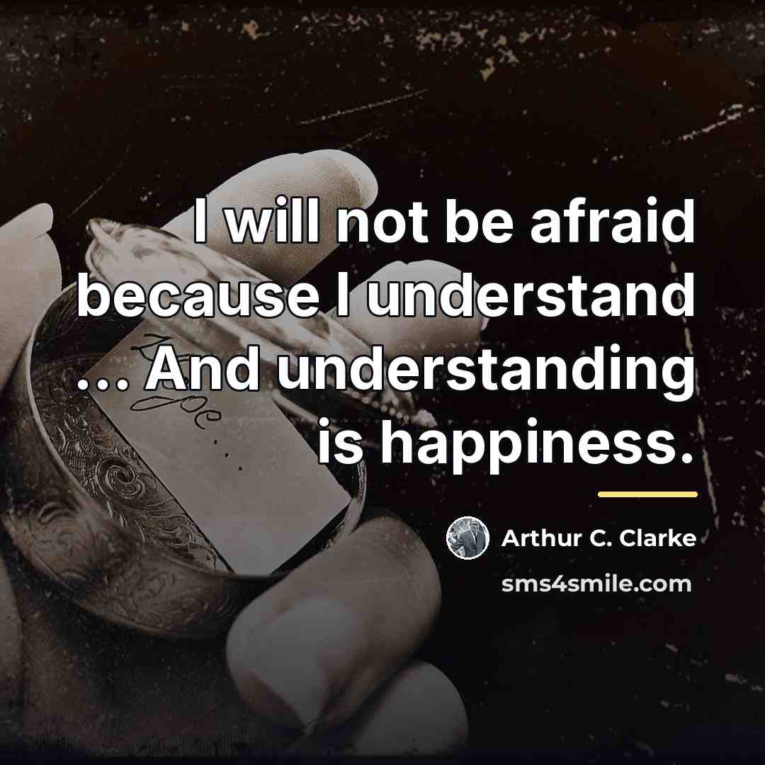 “I will not be afraid because I understand ... And…” quote by Arthur C. Clarke
