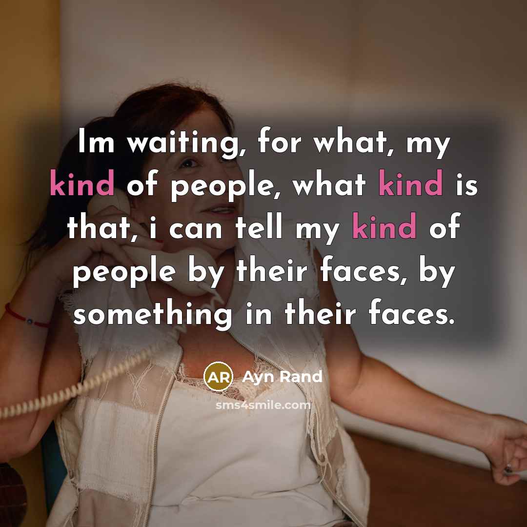 “Im waiting, for what, my kind of people, what kind…” quote by Ayn Rand
