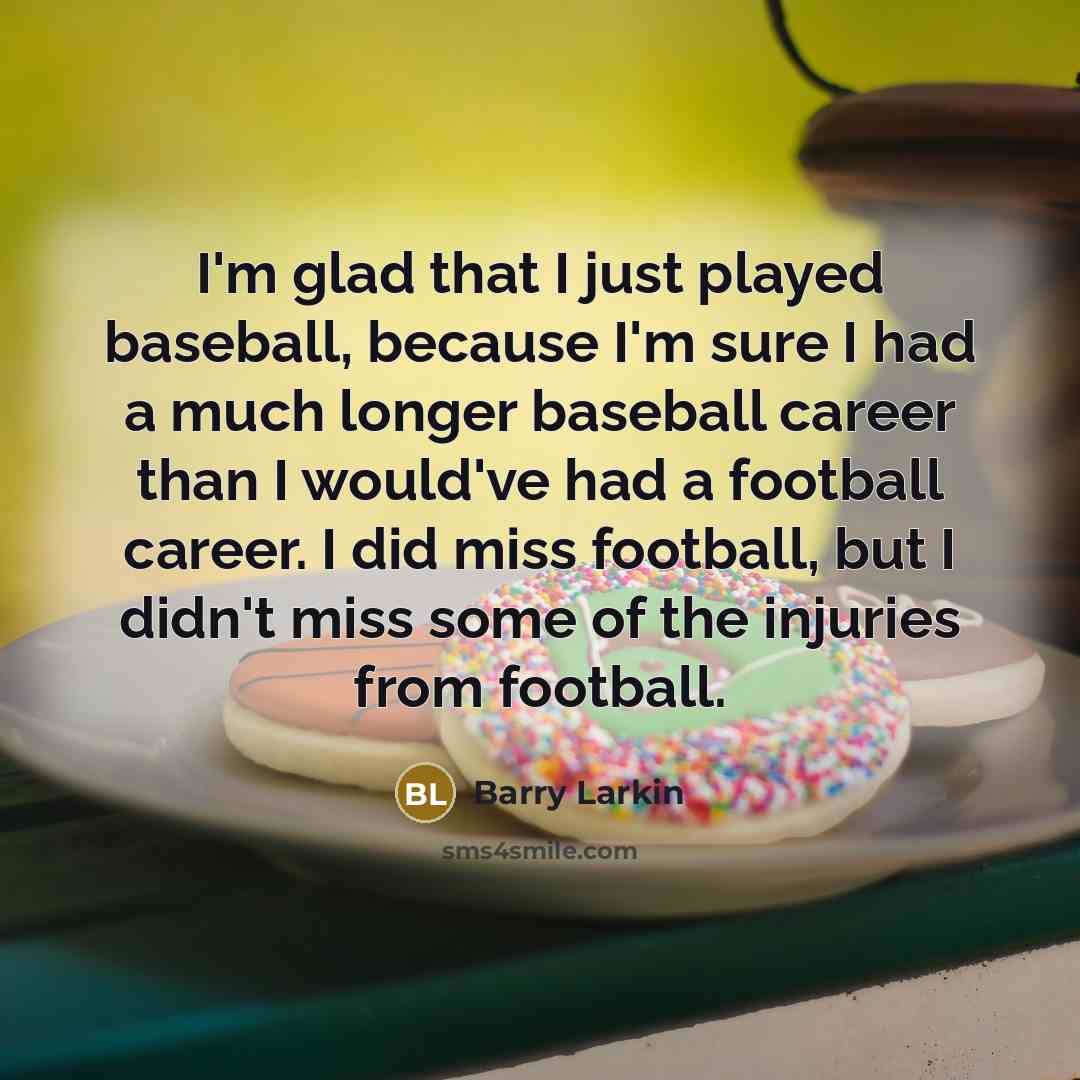 “I'm glad that I just played baseball, because I'm sure…” quote by Barry Larkin
