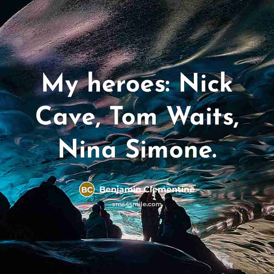 “My heroes: Nick Cave, Tom Waits, Nina Simone.…” quote by Benjamin Clementine