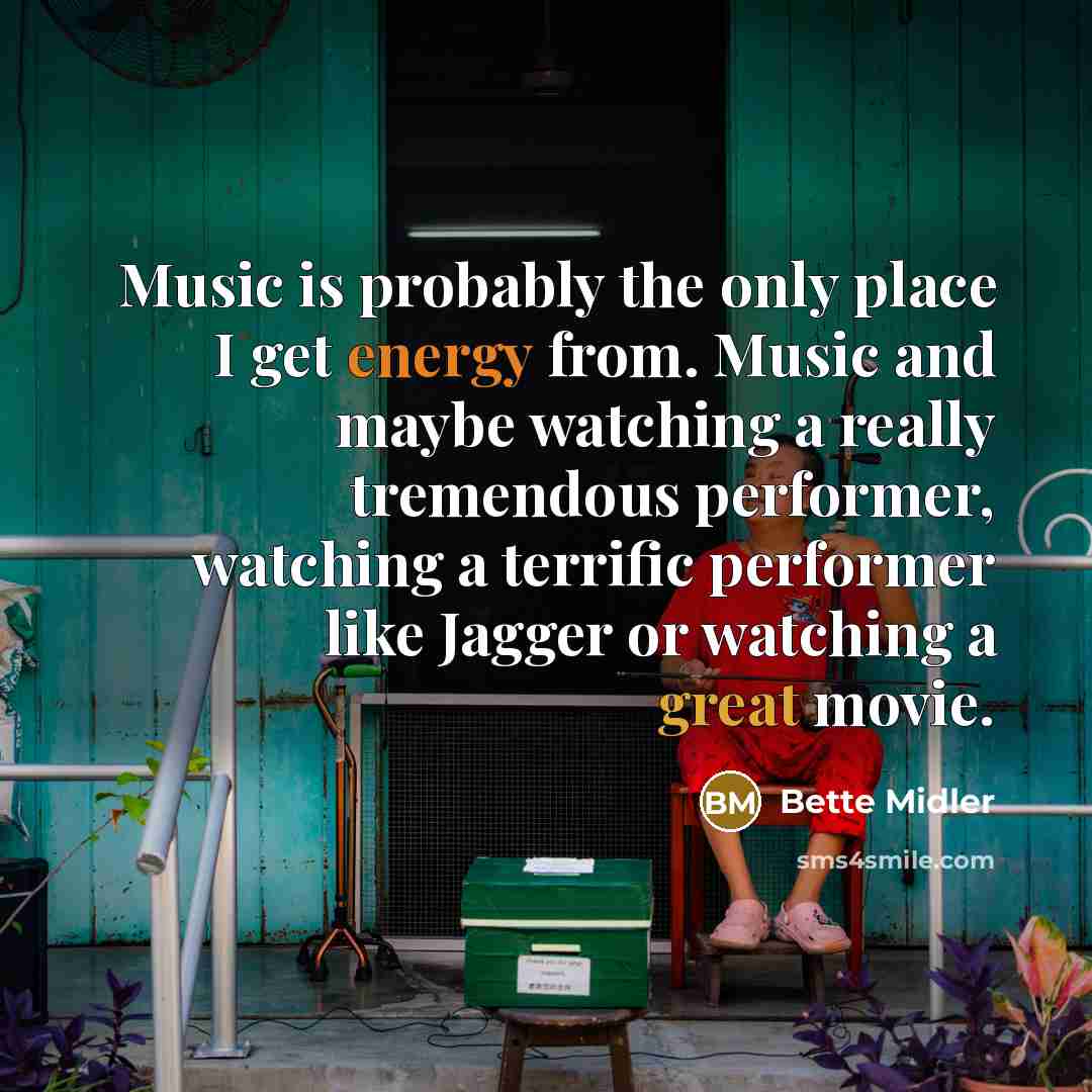 “Music is probably the only place I get energy from.…” quote by Bette Midler