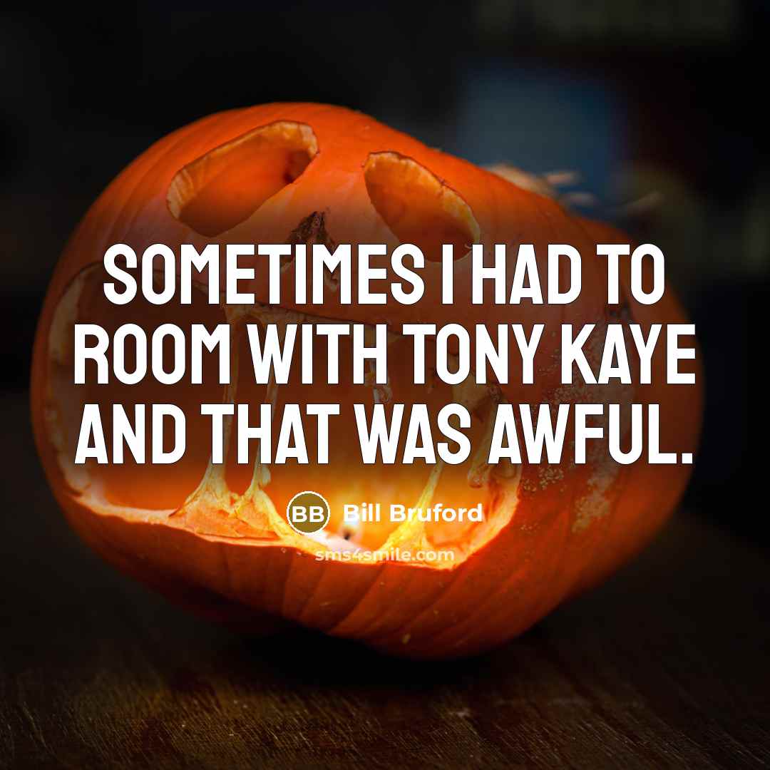 “Sometimes I had to room with Tony Kaye and that…” quote by Bill Bruford