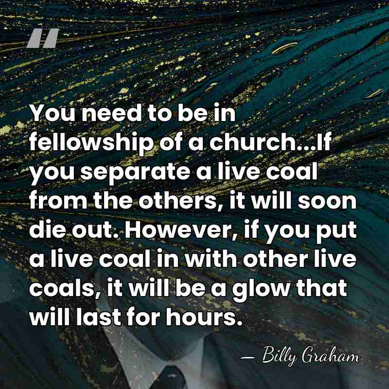 You need to be in fellowship of a church...If you separate a&hellip; - Billy Graham