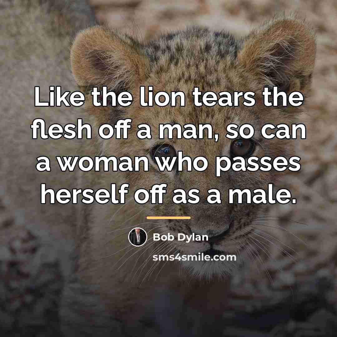 “Like the lion tears the flesh off a man, so…” quote by Bob Dylan