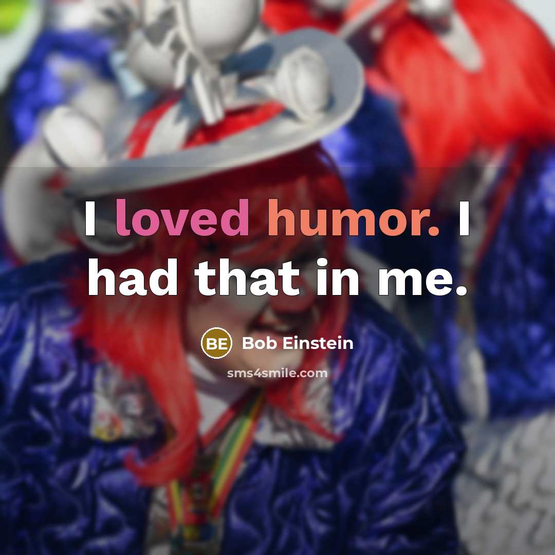 “I loved humor. I had that in me.” quote by Bob Einstein