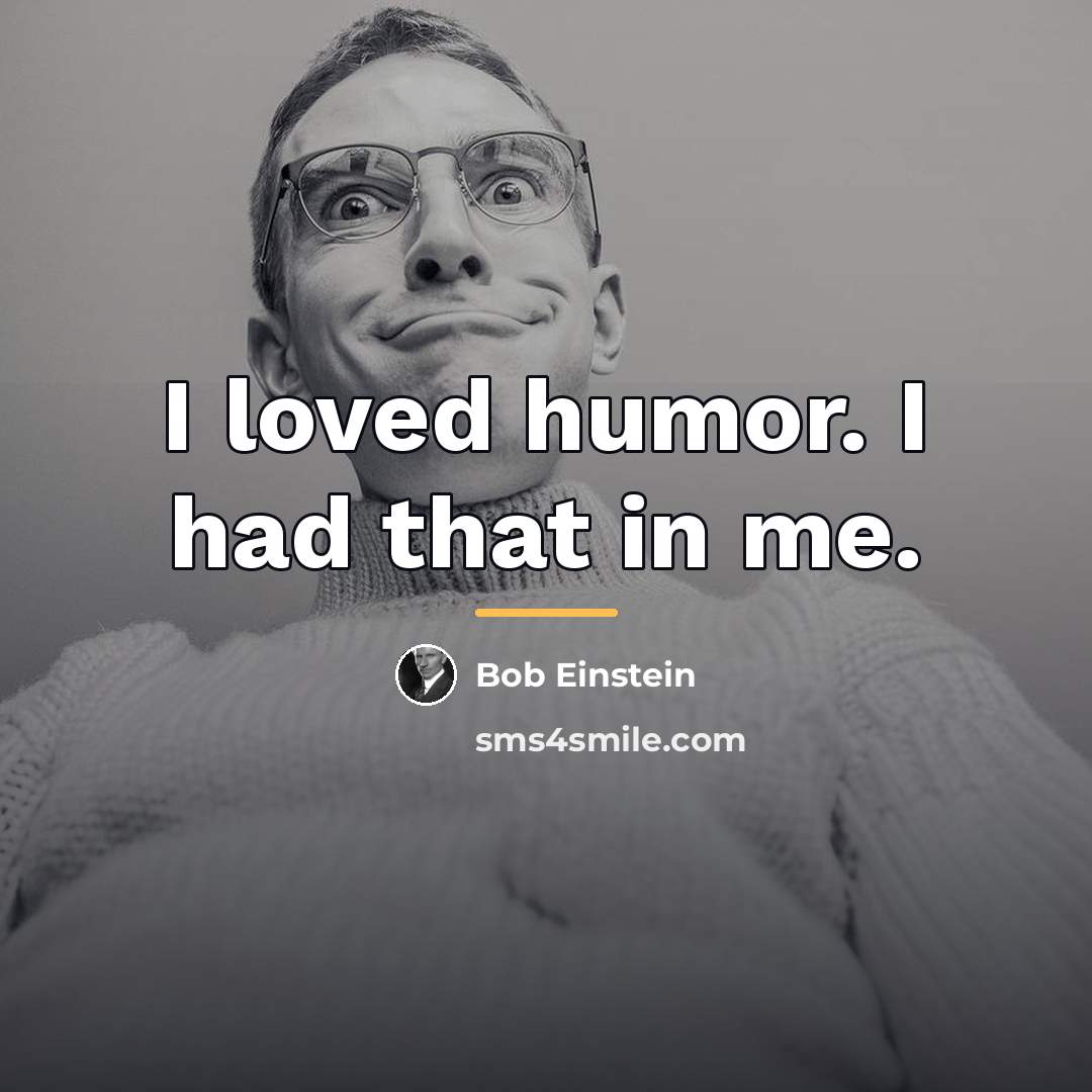 “I loved humor. I had that in me.…” quote by Bob Einstein