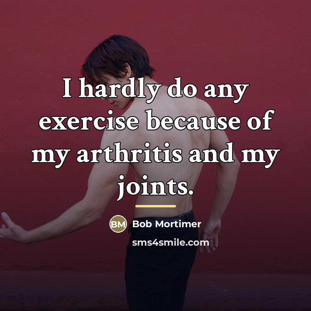 “I hardly do any exercise because of my arthritis and…” quote by Bob Mortimer