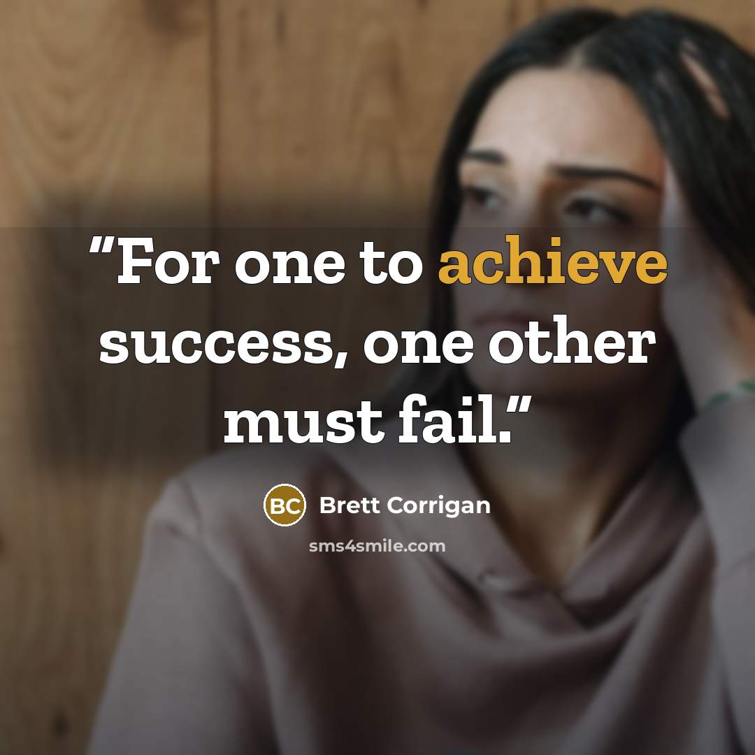 “For one to achieve success, one other must fail.” quote by Brett Corrigan