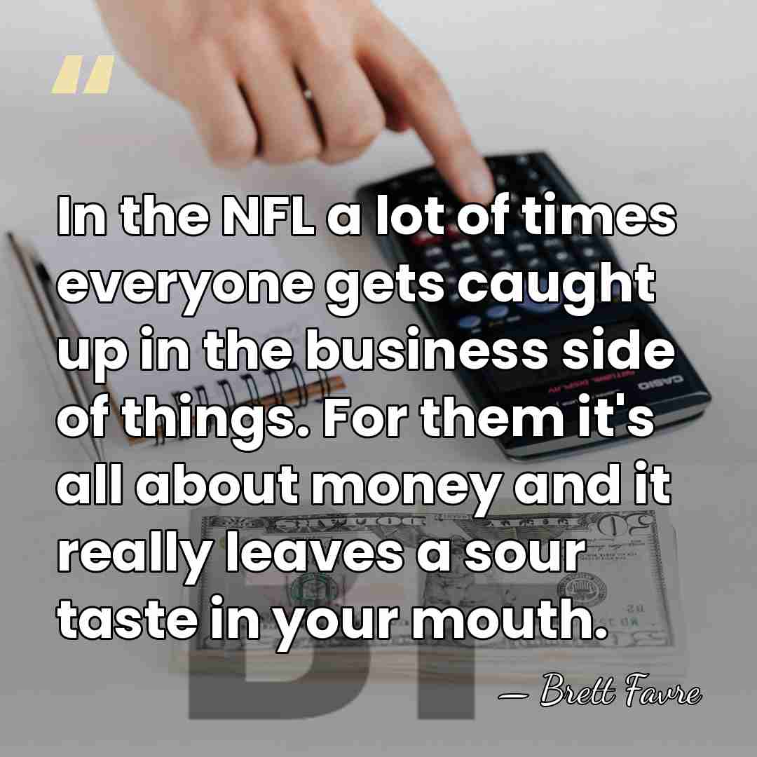 In the NFL a lot of times everyone gets caught up in&hellip; - Brett Favre