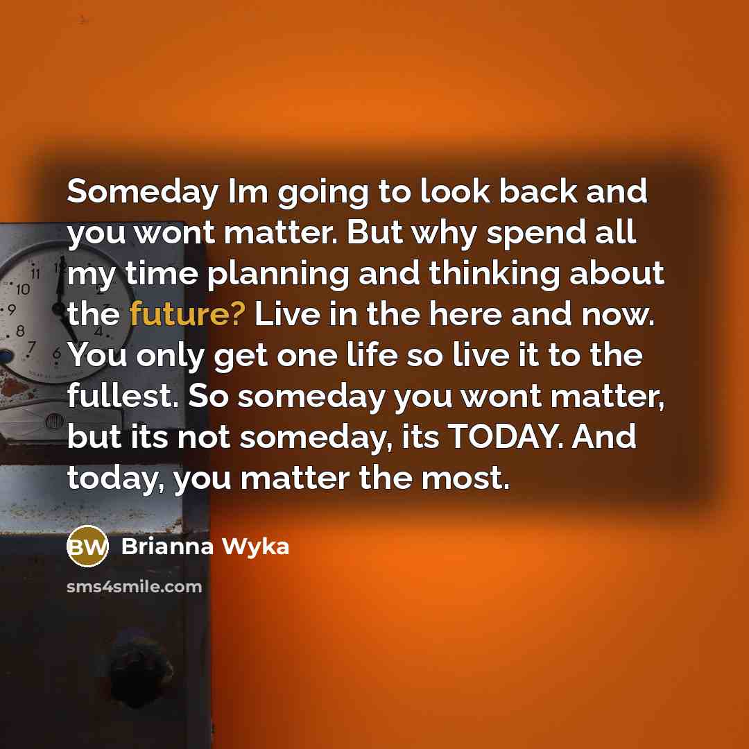 “Someday Im going to look back and you wont matter.…” quote by Brianna Wyka