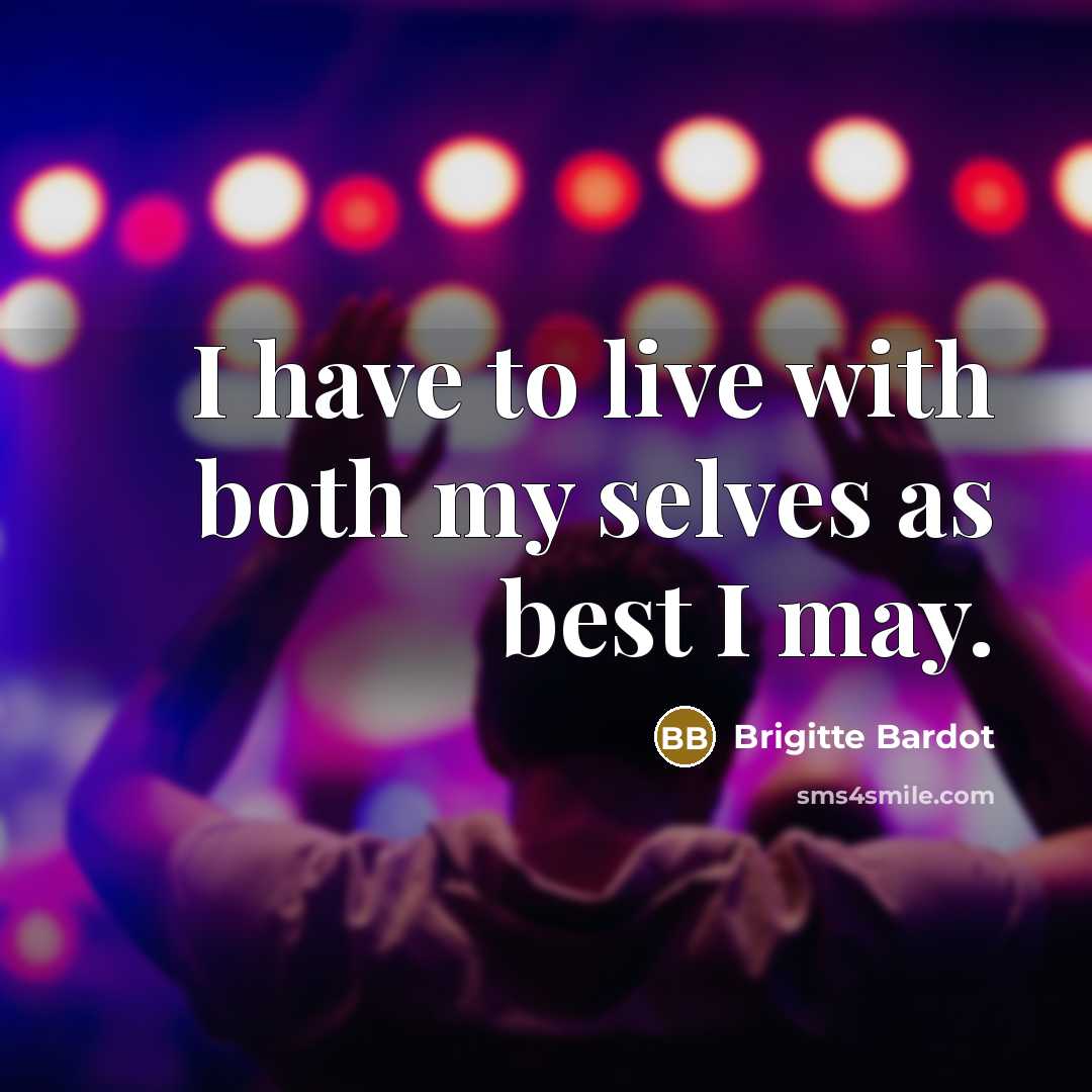 “I have to live with both my selves as best I may.” quote by Brigitte Bardot