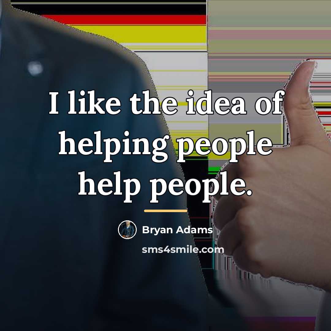 “I like the idea of helping people help people.…” quote by Bryan Adams